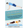 Calisthenics for Beginners: The Complete Bodyweight Training for Get a Greek God Body! (The Ultimate Step-by-step Calisthenics Workout Guide)