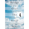 Bridge Over The River Why: A Guide for Those Who Have Suffered the Loss of a Child to Suicide