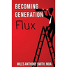 Becoming Generation Flux: Why Traditional Career Planning is Dead: How to be Agile, Adapt to Ambiguity, and Develop Resilience