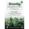 Growing Marijuana for Beginners: The Essential Step-by-Step Handbook for Growing Your Own Weed