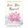 Live, Die, Repeat: One Woman's Wild Ride on the Cycle of Life and Death