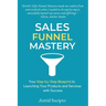Sales Funnel Mastery: Your Step-by-Step Blueprint to Launching Your Products and Services with Success