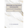 History of Ancient Geography, Volume 2: Among the Greeks from the Earliest Ages Till the Fall of the Roman Empire