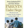 Parents Under Siege: Why You Are the Solution, Not the Problem, in Your Child's Life