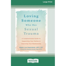 Loving Someone Who Has Sexual Trauma: A Compassionate Guide to Supporting Your Partner and Improving Your Relationship (16pt Large Print Edition)