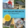 DIY Solar Projects for Beginners: Small and Easy Projects to Whole-Home Systems That Use the Sun