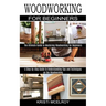 Woodworking for Beginners: The Ultimate Guide to Mastering Woodworking for Beginners (A Step-by-step Guide to Understanding Tips and Techniques on the