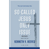 The Real Truth About The (So-Called) Jesus Only Issue: Revised