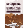 Decentring and Diversifying Southeast Asian Studies: Perspectives from the Region