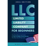 LLC for Beginners: The Most Resourced Guide on How to Begin, Grow and Get the Most Out of Your LLC