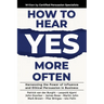 How to Hear YES More Often: Harnessing the Power of Influence and Ethical Persuasion in Business