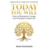 Today You Will: A Story of Redemption, Courage, and 5 Principles to a Better You