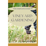 The Complete Guide to Vineyard Gardening: The Step by Step Guide To Starting A Vineyard