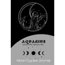 Aquarius Zodiac (January 20th-February 18th) Moon Cycles Journal: Manifestation Notebook 6x9in