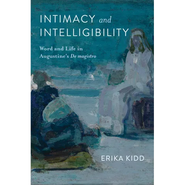 Intimacy and Intelligibility: Word and Life in Augustine's de Magistro