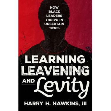 Learning, Leavening, and Levity: How Black Leaders Thrive in Uncertain Times