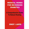 Medicinal Herbs for Reversing Diabetes: A comprehensive Guide to Natural Healing