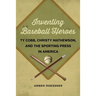 Inventing Baseball Heroes: Ty Cobb, Christy Mathewson, and the Sporting Press in America