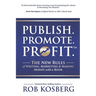 Publish. Promote. Profit.: The New Rules of Writing, Marketing & Making Money with a Book