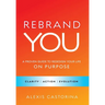 Rebrand YOU: A Proven Guide to Redesign Your Life - On Purpose