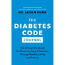 The Diabetes Code Journal: The Official Workbook for Reversing Type 2 Diabetes Through Healthy Eating and Fasting