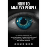How To Analyze People: 21 Proven Techniques To Secretly Analyze People And Understand Body Language, Personality Types And Human Behavior