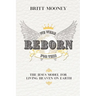 We Were Reborn for This: The Jesus Model for Living Heaven on Earth