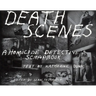 Death Scenes: A Homicide Detectives Scrapbook