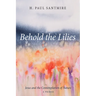 Behold the Lilies: Jesus and the Contemplation of Nature--A Primer