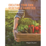 Creating Your Own Vegetable Varieties: The Ultimate Guide to Plant Breeding and Seed Saving