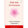 Wabi Sabi for Everyone: 7 Ways to Embrace Imperfection