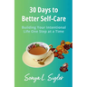 30 Days to Better Self-Care: Building Your Intentional Life One Step at a Time