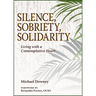 Silence, Sobriety, Solidarity: Living with a Contemplative Heart