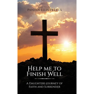 Help Me to Finish Well: A Daughters journey of Faith and Surrender