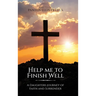 Help Me to Finish Well: A Daughters journey of Faith and Surrender