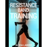 Resistance Bands Training: Total Body Exercise Manual for Long and Short Bands