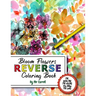 Bloom Flowers Reverse Coloring Book: Mindfulness Anxiety Relief Flowers Reverse Coloring Book, The Book Has The Colors, You Draw The Lines