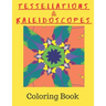 Tessellations & Kaleidoscopes: Tessellation Pattern Coloring Book and Kaleidoscope Colouring Book Combined In One