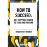 How to Succeed: Or, Stepping-Stones to Fame and Fortune