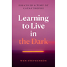 Learning to Live in the Dark: Essays in a Time of Catastrophe
