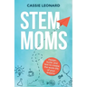 STEM Moms: Design, Build, and Test to Create the Work-Life of Your Dreams