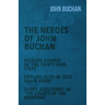 The Heroes of John Buchan - Richard Hannay in 'The Thirty-Nine Steps' - Edward Leith in 'Sick Heart River' - Sandy Arbuthnot in 'The Courts of the Mor