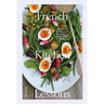 French Kitchen Lessons: Recipes & Stories from Normandy's Rabbit Hill Farm