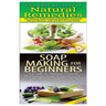The Best Secrets of Natural Remedies & Soap Making For Beginners