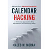 Calendar Hacking: 5 Steps to a Productive Week (A Minimalist Approach to Time Management & Productivity Habits)