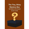 The Tiny, Shiny Mystery Box Be Ready to Be Scared