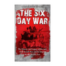 The Six Day War: The History and Legacy of the 1967 Arab-Israeli War and Its Impact on the Middle East