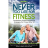 Never Too Late for Fitness - Volume 2: Trendsetters Share Empowering Strategies for Fitness Over 50