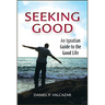 Seeking Good: An Ignatian Guide to the Good Life
