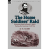 The Horse Soldiers' Raid: Grierson's Raid & Hatch's March During the American Civil War